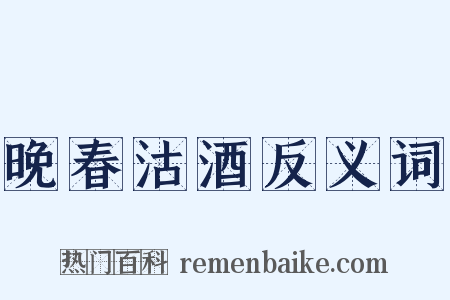 晚春沽酒反义词是什么意思的图片